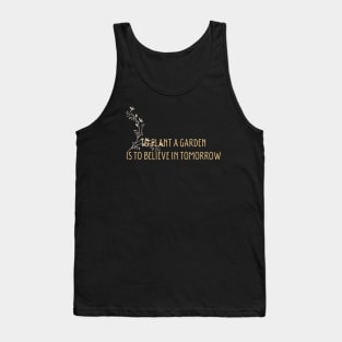 to plant a garden is to believe in tommorow Tank Top